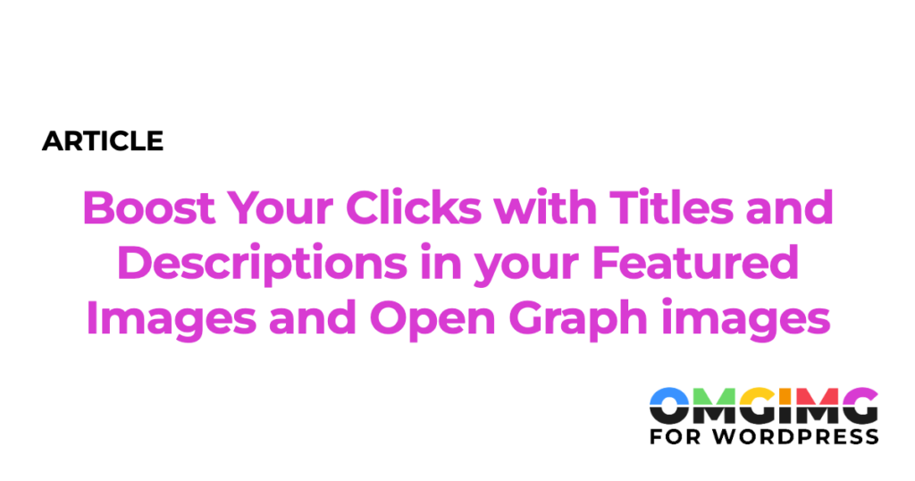 Boost Your Clicks with Titles and Descriptions in your Featured Images and Open Graph images