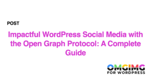 Impactful WordPress Social Media with the Open Graph Protocol: A Complete Guide