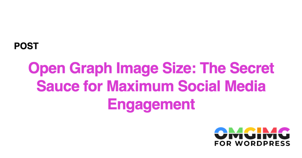 Open Graph Image Size: The Secret Sauce for Maximum Social Media Engagement