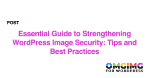 Essential Guide to Strengthening WordPress Image Security: Tips and Best Practices