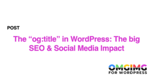 The "og:title" in WordPress: The big SEO & Social Media Impact