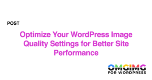 Optimize Your WordPress Image Quality Settings for Better Site Performance