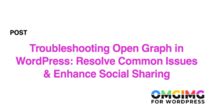 Troubleshooting Open Graph in WordPress: Resolve Common Issues & Enhance Social Sharing